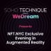 SoHo Technique Powered By WeDream Presents NFT.NYC Exclusive Evening in Augmented Reality June 22nd, 2022 SoHo Technique Powered By WeDream Presents NFT.NYC Exclusive Evening in Augmented Reality June 22nd, 2022
